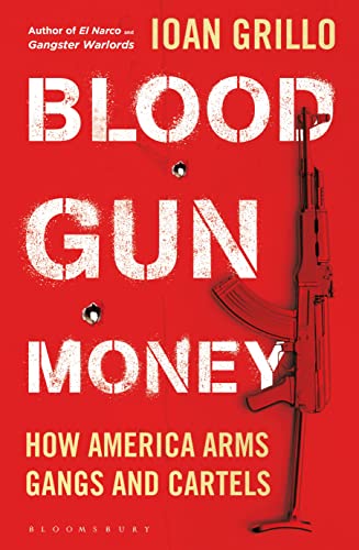 Blood Gun Money: How America Arms Gangs and Cartels von Bloomsbury